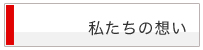 私たちの想い