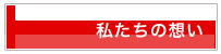 私たちの想い